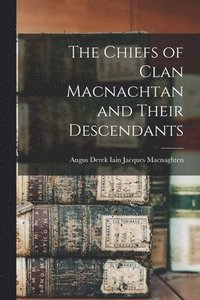 bokomslag The Chiefs of Clan Macnachtan and Their Descendants