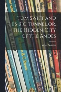 bokomslag Tom Swift and His Big Tunnel, or, The Hidden City of the Andes