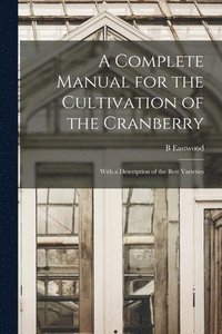 bokomslag A Complete Manual for the Cultivation of the Cranberry