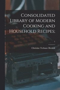 bokomslag Consolidated Library of Modern Cooking and Household Recipes;; 1