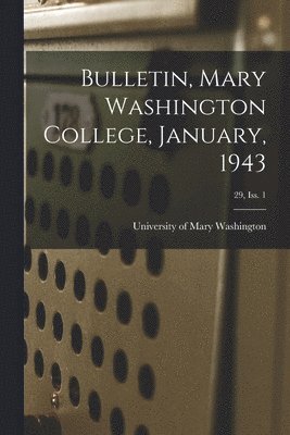 Bulletin, Mary Washington College, January, 1943; 29, Iss. 1 1