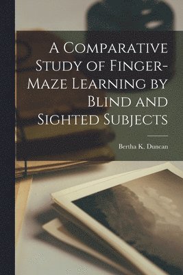 A Comparative Study of Finger-Maze Learning by Blind and Sighted Subjects, Häftad