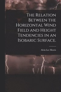 bokomslag The Relation Between the Horizontal Wind Field and Height Tendencies in an Isobaric Surface.