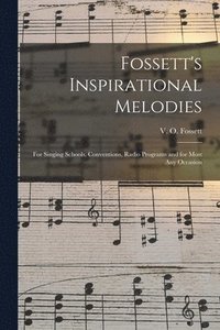 bokomslag Fossett's Inspirational Melodies: for Singing Schools, Conventions, Radio Programs and for Most Any Occasion