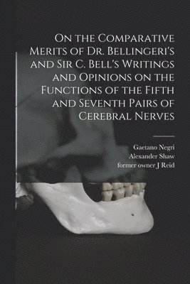 On the Comparative Merits of Dr. Bellingeri's and Sir C. Bell's Writings and Opinions on the Functions of the Fifth and Seventh Pairs of Cerebral Nerves 1