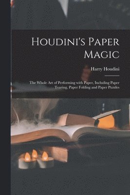 bokomslag Houdini's Paper Magic; the Whole Art of Performing With Paper, Including Paper Tearing, Paper Folding and Paper Puzzles