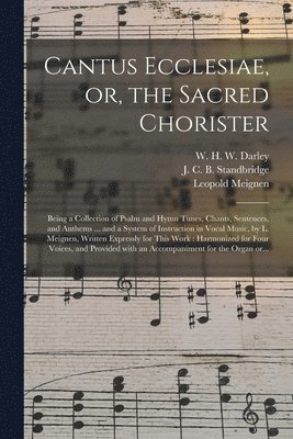 Cantus Ecclesiae, or, the Sacred Chorister 1
