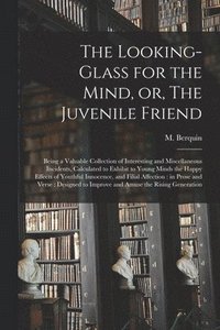 bokomslag The Looking-glass for the Mind, or, The Juvenile Friend