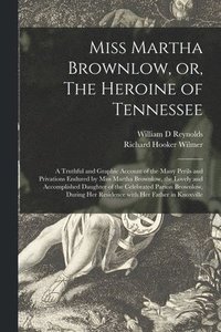bokomslag Miss Martha Brownlow, or, The Heroine of Tennessee