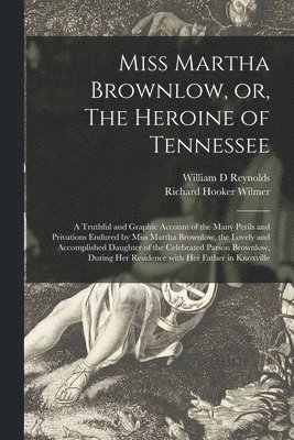 Miss Martha Brownlow, or, The Heroine of Tennessee 1