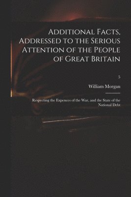 William 1750-1833 Morgan, William Morgan - Additional Facts, Addressed to the Serious Attention of the People of Great Britain, Häftad