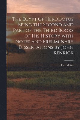 Herodotus - Egypt of Herodotus Being the Second and Part of the Third Books of His History With Notes and Preliminary Dissertations by John Kenrick, Häftad