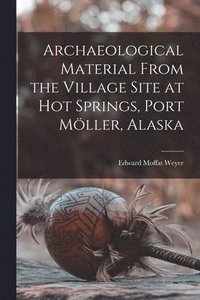 bokomslag Archaeological Material From the Village Site at Hot Springs, Port Mo&#776;ller, Alaska