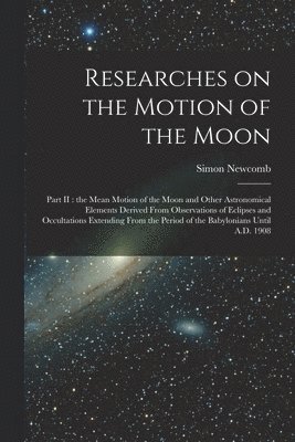 Researches on the Motion of the Moon [microform] 1