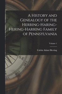 bokomslag A History and Genealogy of the Herring-Haring-Hering-Harring Family of Pennsylvania; Volume 1