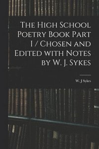 bokomslag The High School Poetry Book Part I / Chosen and Edited With Notes by W. J. Sykes