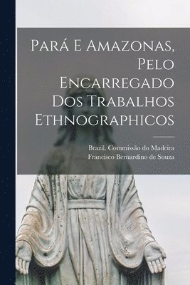 Brazil Commissa&771o Do Madeira, Francisco Bernardino De Souza - Pará E Amazonas, Pelo Encarregado Dos Trabalhos Ethnographicos, Häftad