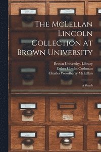 bokomslag The McLellan Lincoln Collection at Brown University; a Sketch