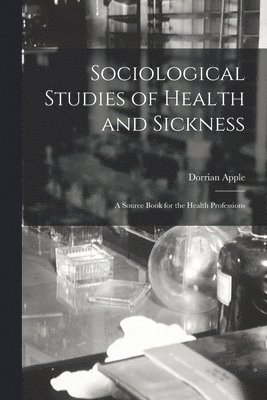 bokomslag Sociological Studies of Health and Sickness: a Source Book for the Health Professions