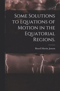 bokomslag Some Solutions to Equations of Motion in the Equatorial Regions.