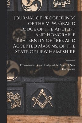 Journal of Proceedings of the M. W. Grand Lodge of the Ancient and Honorable Fraternity of Free and Accepted Masons, of the State of New Hampshire 1