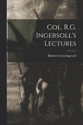 Col. R.G. Ingersoll's Lectures 1