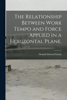 The Relationship Between Work Tempo and Force Applied in a Horizontal Plane. 1