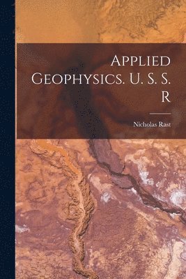 Nicholas Rast - Applied Geophysics. U. S. S. R, Häftad