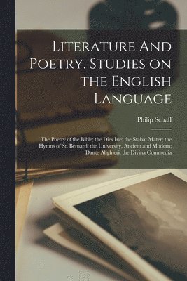 bokomslag Literature And Poetry. Studies on the English Language; the Poetry of the Bible; the Dies Iræ; the Stabat Mater; the Hymns of St. Bernard; the University, Ancient and Modern; Dante Alighieri; the D...