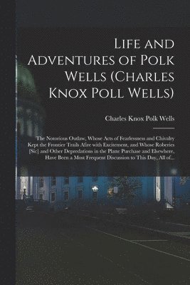 Charles Knox Polk B. Wells - Life and Adventures of Polk Wells (Charles Knox Poll Wells), Häftad