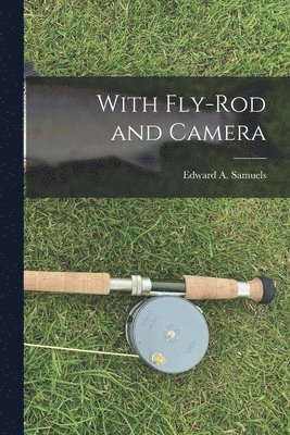 With Fly-rod and Camera [microform] 1