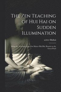 bokomslag The Zen Teaching of Hui Hai on Sudden Illumination: Being the Teaching of the Zen Master Hui Hai, Known as the Great Pearl