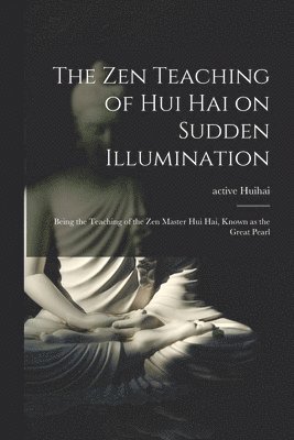 bokomslag The Zen Teaching of Hui Hai on Sudden Illumination: Being the Teaching of the Zen Master Hui Hai, Known as the Great Pearl