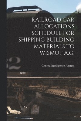 Railroad Car Allocations Schedule for Shipping Building Materials to Wismut A.G. 1