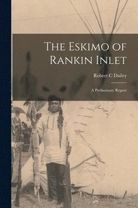 bokomslag The Eskimo of Rankin Inlet: a Preliminary Report