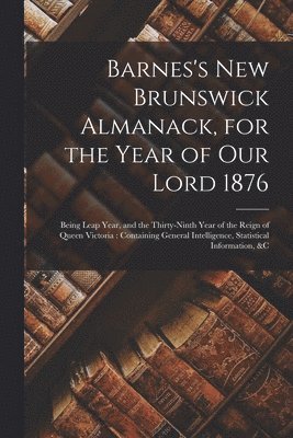 bokomslag Barnes's New Brunswick Almanack, for the Year of Our Lord 1876 [microform]