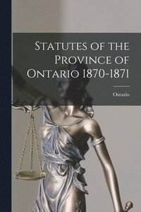 bokomslag Statutes of the Province of Ontario 1870-1871