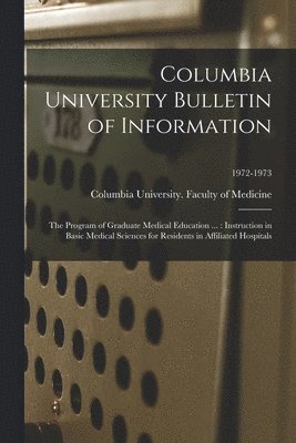 Columbia University Bulletin of Information: the Program of Graduate Medical Education ...: Instruction in Basic Medical Sciences for Residents in Aff, Häftad