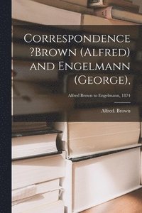 bokomslag Correspondence ?Brown (Alfred) and Engelmann (George); Alfred Brown to Engelmann, 1874