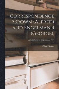 bokomslag Correspondence ?Brown (Alfred) and Engelmann (George); Alfred Brown to Engelmann, 1874