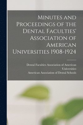 bokomslag Minutes and Proceedings of the Dental Faculties' Association of American Universities 1908-1924