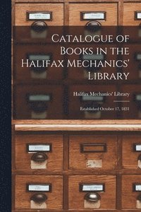 bokomslag Catalogue of Books in the Halifax Mechanics' Library [microform]