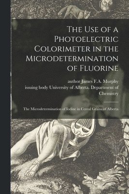The Use of a Photoelectric Colorimeter in the Microdetermination of Fluorine; The Microdetermination of Iodine in Cereal Grains of Alberta 1