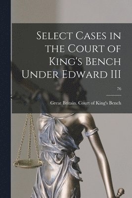 Select Cases in the Court of King's Bench Under Edward III; 76, Häftad