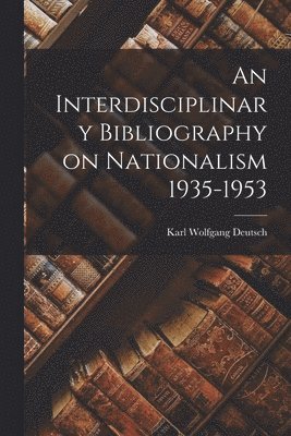 An Interdisciplinary Bibliography on Nationalism 1935-1953 1