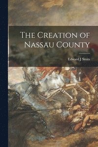 bokomslag The Creation of Nassau County