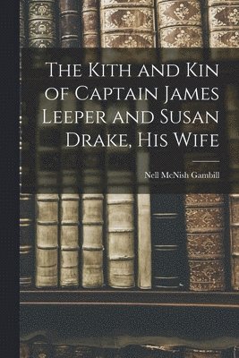 The Kith and Kin of Captain James Leeper and Susan Drake, His Wife 1