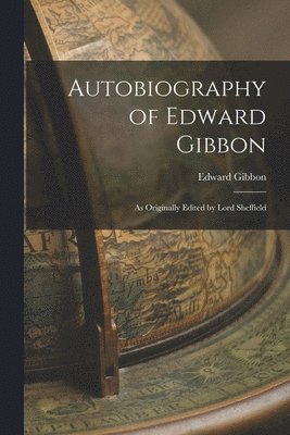 bokomslag Autobiography of Edward Gibbon: as Originally Edited by Lord Sheffield