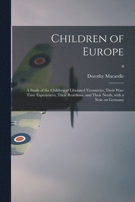 bokomslag Children of Europe; a Study of the Children of Liberated Vcountries; Their War-time Experiences, Their Reactions, and Their Needs, With a Note on Germany; 0