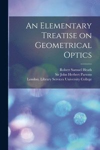 bokomslag An Elementary Treatise on Geometrical Optics [electronic Resource]
